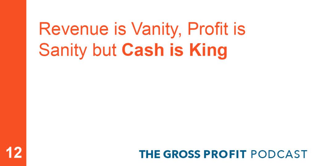 Revenue is Vanity, Profit is Sanity but Cash is King